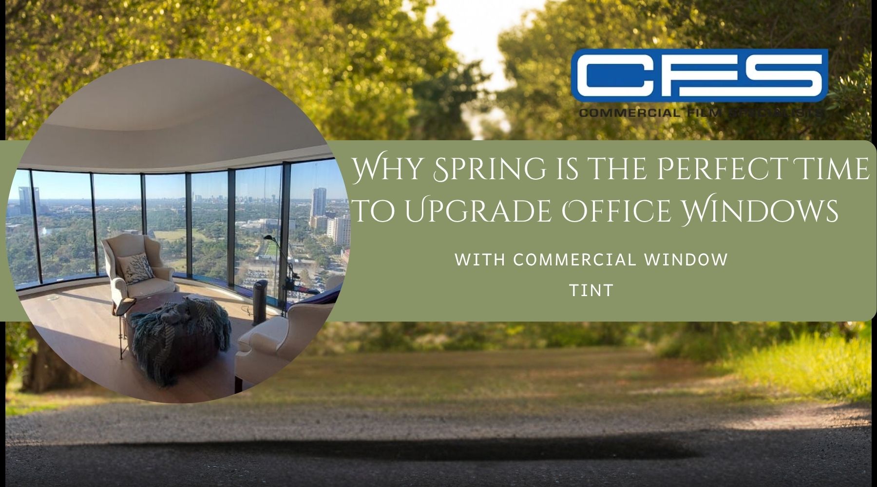 A graphic promoting commercial window tinting shows a scenic spring road background with a circular cutout of a modern office space featuring floor-to-ceiling tinted windows overlooking a city skyline. Text reads, “Why spring is the perfect time to upgrade office windows with commercial window tint.”